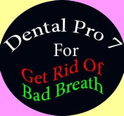 Dental Pro 7 for Get Rid Of Bad Breath